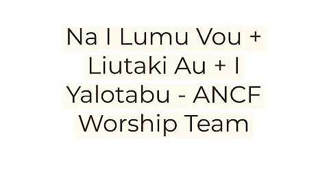 ANCF WORSHIP TEAM - NAI LUMU VOU + LIUTAKI AU + I YALOTABU