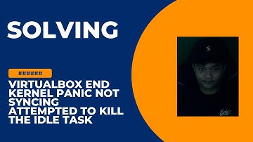 virtualbox end kernel panic not syncing attempted to kill the idle task