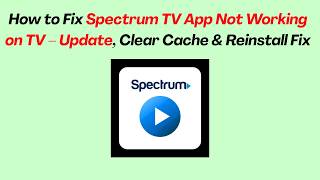 How to Fix Spectrum TV App Not Working on TV – Update, Clear Cache & Reinstall Fix
