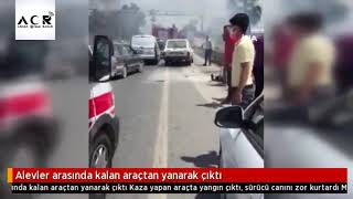Alevler Arasında Kalan Araçtan Yanarak çıktı Alevler Arasında Kalan Araçtan Yanarak çıktı