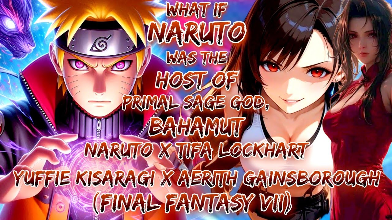 What If Naruto Was The Host Of The Primal Sage God, Bahamut | Naruto X Tifa Lockhart X Yuffie Ki