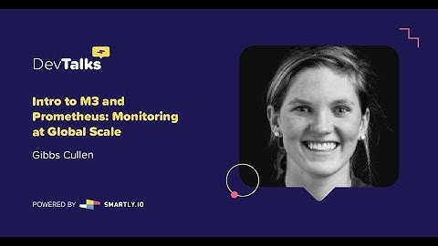 Intro to M3 and Prometheus: Monitoring at Global Scale | Gibbs Cullen @ DevTalks