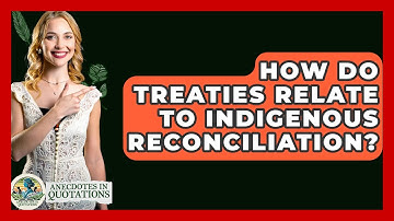 How Do Treaties Relate To Indigenous Reconciliation? - Anecdotes in Quotation