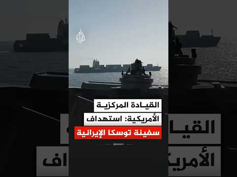 القيادة المركزية الأمريكية: استهداف سفينة توسكا الإيرانية