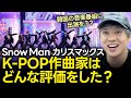 こんなのアリ…？Snow Manカリスマックスを見たK-POP作曲家のガチリアクションは？