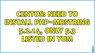 Centos: Need to install php-mbstring 5.2.14, only 5.3 listed in yum (2 Solutions!!)