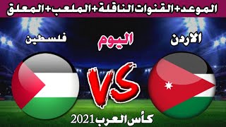 مباراة الأردن وفلسطين اليوم فى الجولة الثالثة كأس العرب قطر 2021 / موعد المباراة والقنوات الناقله