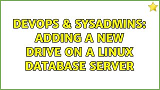 DevOps & SysAdmins: Adding a new drive on a Linux database server (3 Solutions!!)