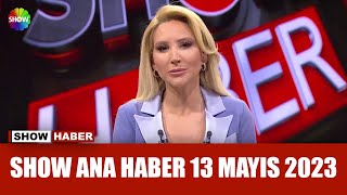 Show Ana Haber 13 Mayıs 2023