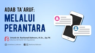 ADAB TA'ARUF: MELALUI PERANTARA - Ustadz dr. Raehanul Bahraen, M.Sc., Sp.PK