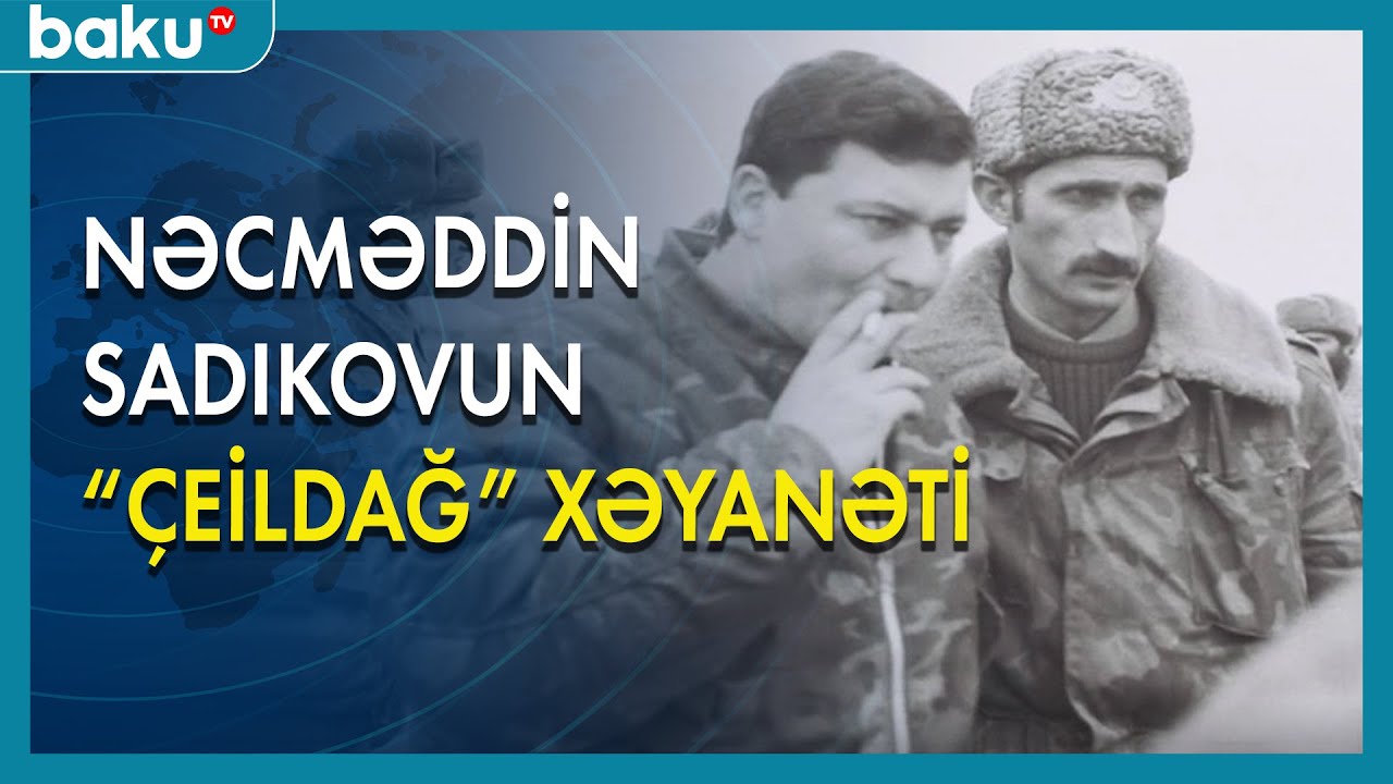 Nəcməddin Sadıkovun Çeildağ xəyanəti  - BAKU TV