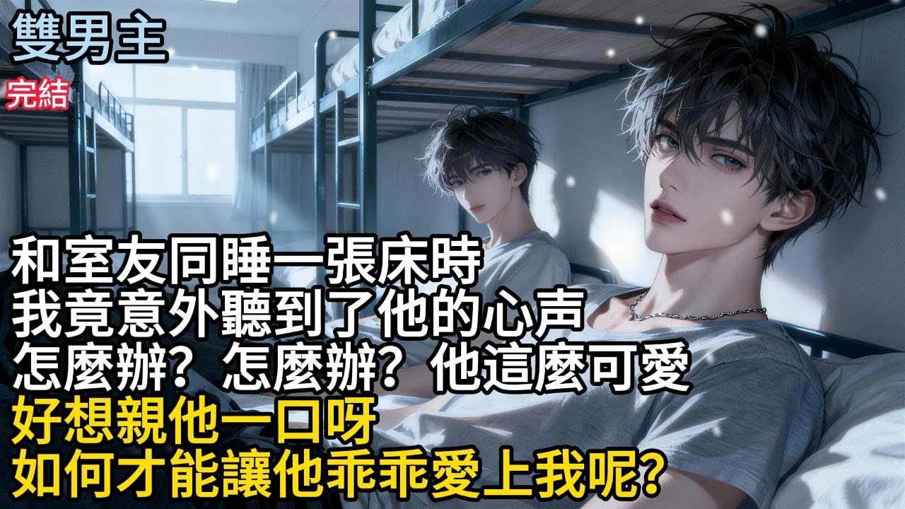 【一口氣看完】#BL和室友同睡一張床時，我竟意外聽到了他的心声，怎麼辦?怎麼辨?他這麼可愛，好想親他一口呀，如何才能讓他乖乖愛上我呢?#小说