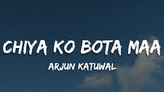 Chiya ko bota ma lyrics - Arjun Katuwal