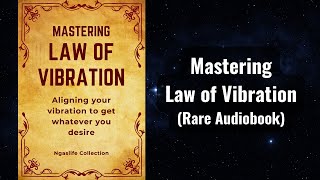 Mastering LAW OF VIBRATION  Aligning Your Vibration to Get Whatever You Desire Audiobook