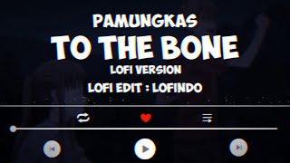 Pamungkas - To The Bone [ Lofi Remix ] [ LoFIndo Remix ] [ Lofi Version ]