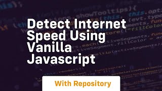 Detect internet speed using vanilla javascript