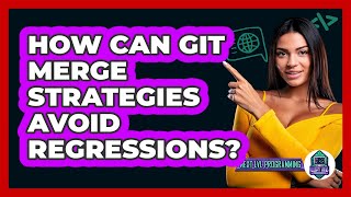 How Can Git Merge Strategies Avoid Regressions? - Next LVL Programming