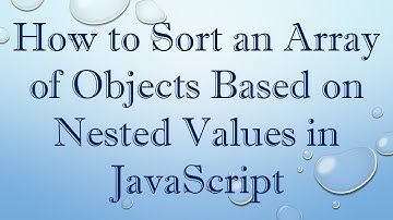 How to Sort an Array of Objects Based on Nested Values in JavaScript