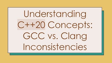 Understanding C+ + 20 Concepts: GCC vs. Clang Inconsistencies