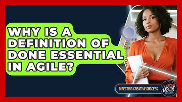 Why Is A Definition Of Done Essential In Agile? - Directing Creative Success