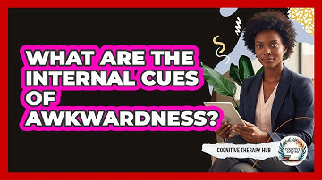 What Are The Internal Cues Of Awkwardness?
