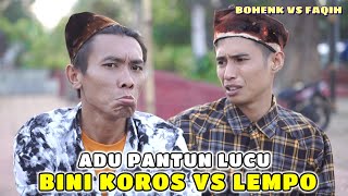 PANTUN LUCU / BINI KOROS VS BINI LEMPO / BOHENK FT FAQIH TAKESA