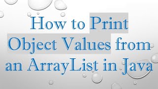 How to Print Object Values from an ArrayList in Java