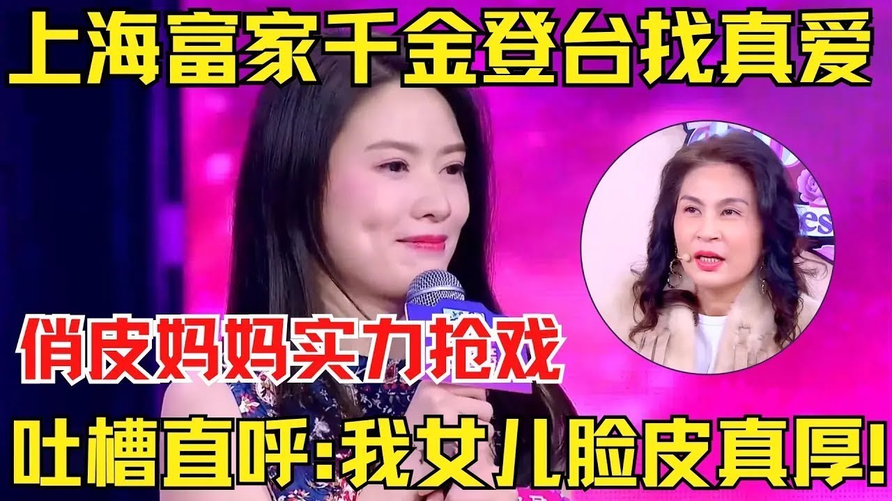 上海富家千金登台找真爱，长相神似超模“何穗”！俏皮妈妈实力抢戏，吐槽直呼：我女儿脸皮真厚！【中国相亲秀】