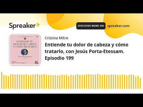 Entiende tu dolor de cabeza y cómo tratarlo, con Jesús Porta-Etessam. Episodio 199