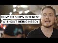 How to show interest without being needy