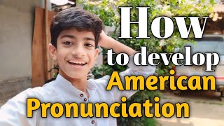 How to develop American pronunciation ??Develop a better pronunciation very quickly |