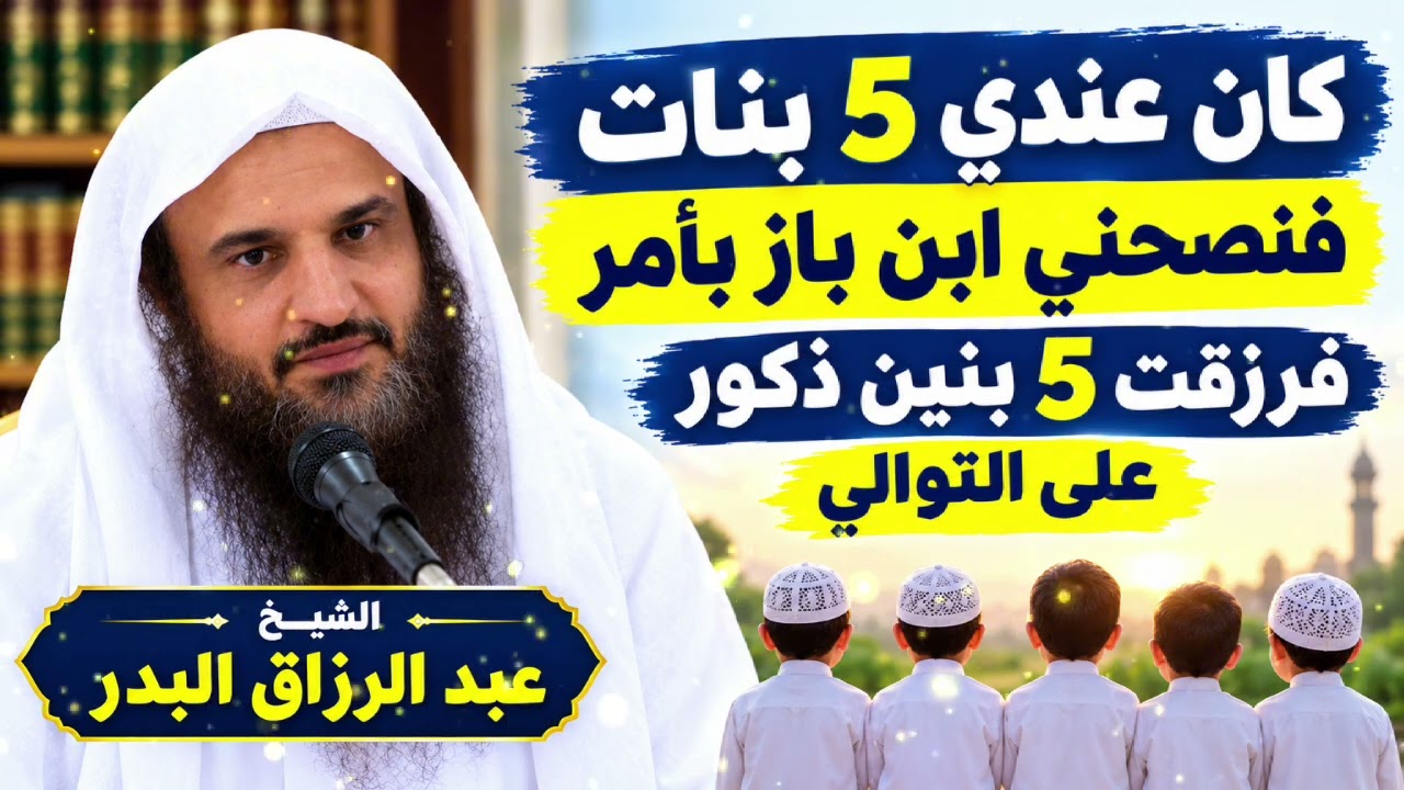 نصيحة من ابن باز رزقني الله على اثرها 5 بنين ذكور بعد أن كان لي 5 بنات عبد الرزاق البدر