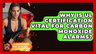 Why Is UL Certification Vital For Carbon Monoxide Alarms - Inside the Firehouse