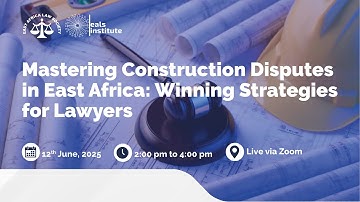 Mastering Construction Disputes in East Africa: Winning Strategies for Lawyers