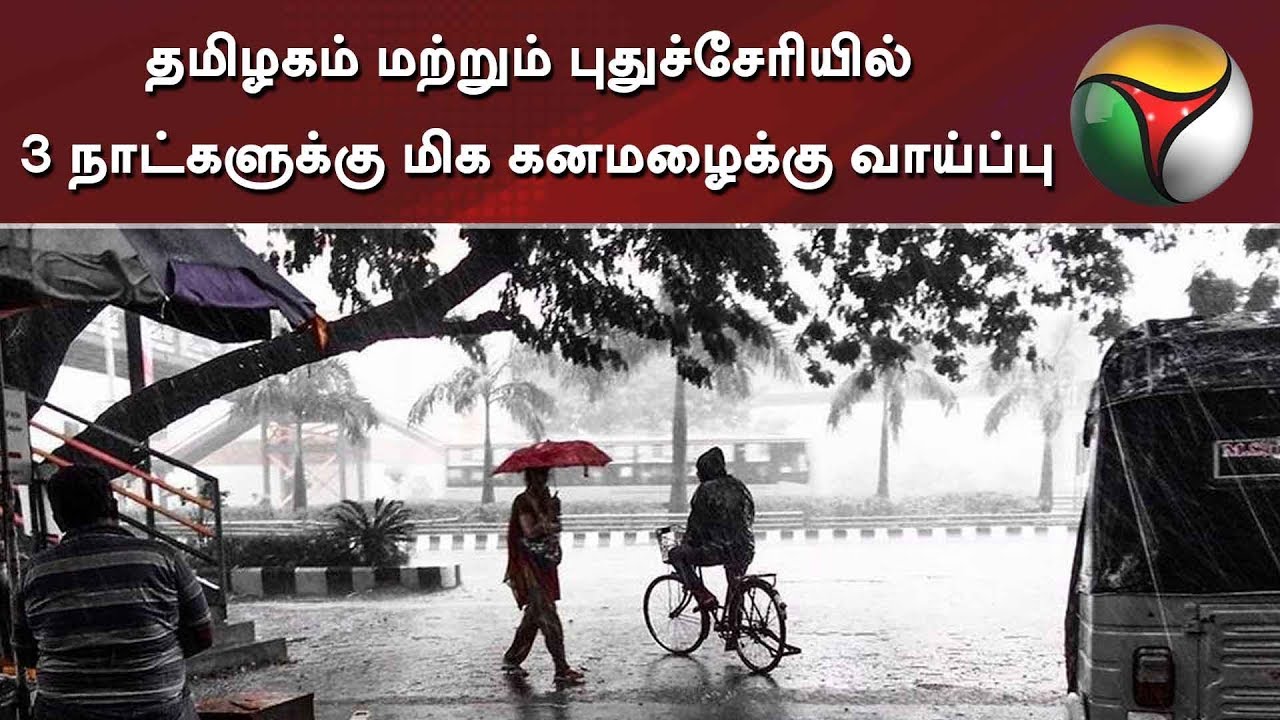 live tamil news 7 tv channels தமிழகம் மற்றும் புதுச்சேரியில் 3 நாட்களுக்கு மிக கனமழைக்கு வாய்ப்பு - வானிலை மையம்