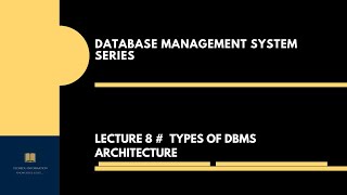 LECTURE 8 # TYPES OF DBMS ARCHITECTURE