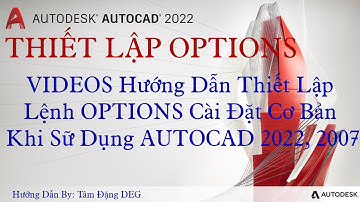 OPTIONS - Videos Hướng Dẫn Thiết Lập OPTIONS Ban Đầu Khi Sữ Dụng AutoCAD 2007 và AutoCAD 2022