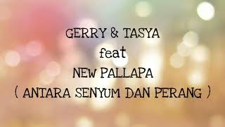 GERRY MAHESA & TASYA ROSMALA ft NEW PALLAPA _ ANTARA SENYUM DAN PERANG Lirik