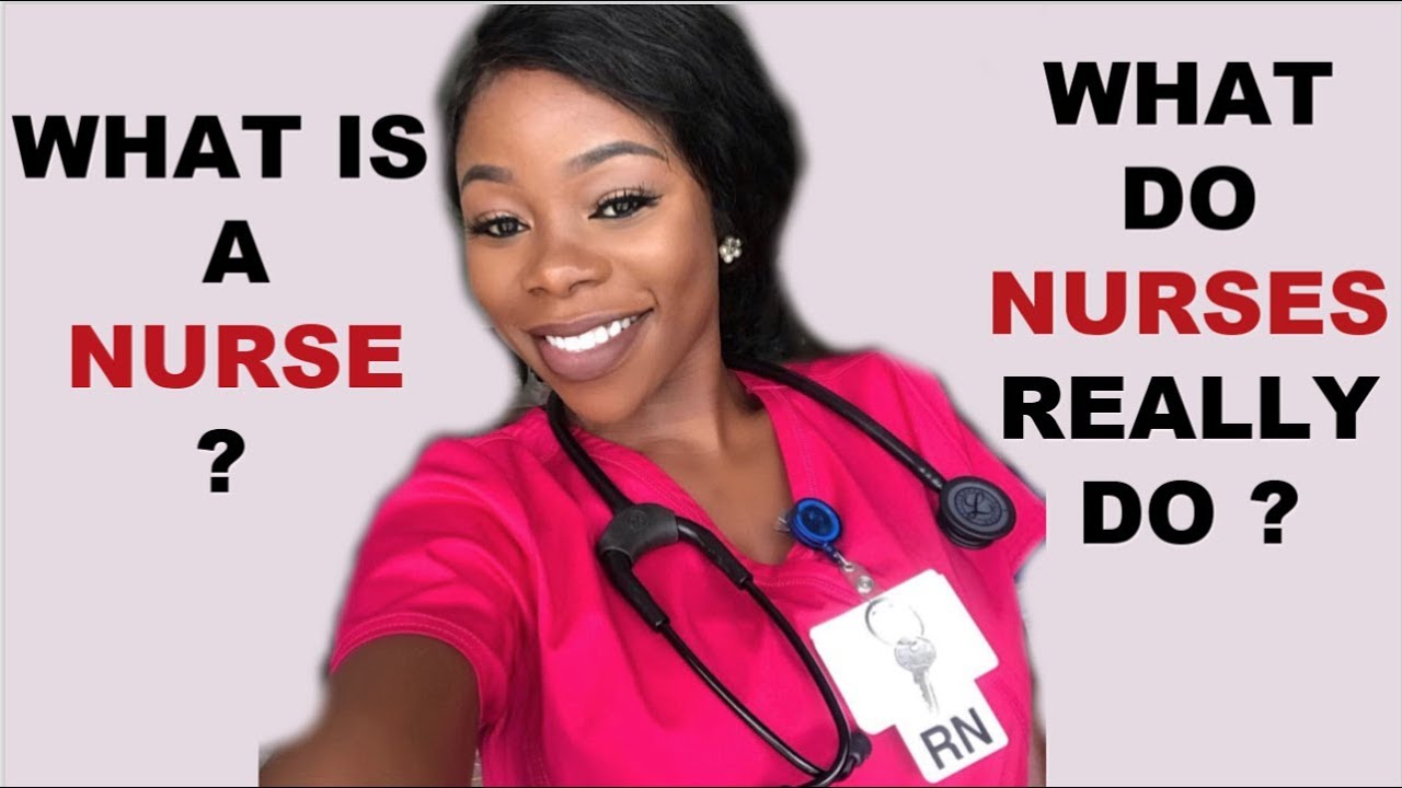 What Is A Nurse What Do Nurses Really Do What They Dont Tell