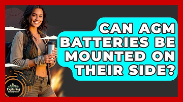 Can AGM Batteries Be Mounted On Their Side? - Exploring Campgrounds