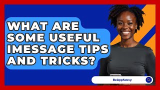 What Are Some Useful IMessage Tips And Tricks? - Be App Savvy