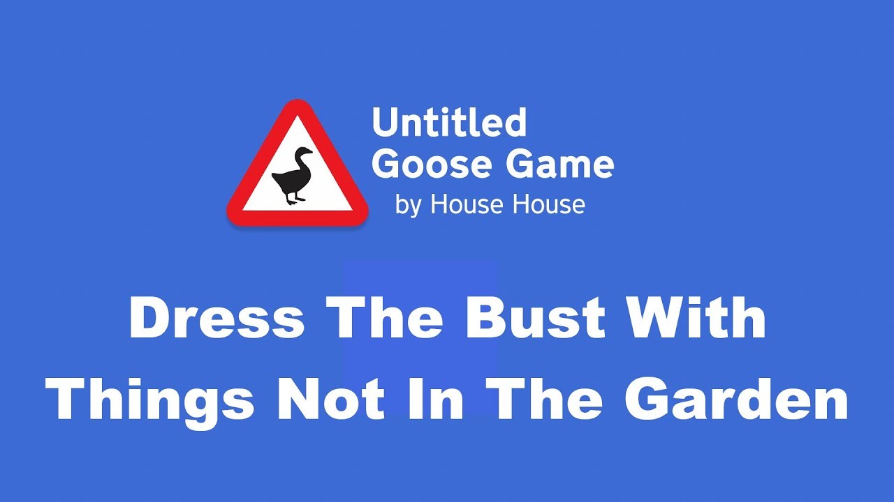 Untitled Goose Game - Dress The Bust With Things Outside Of The