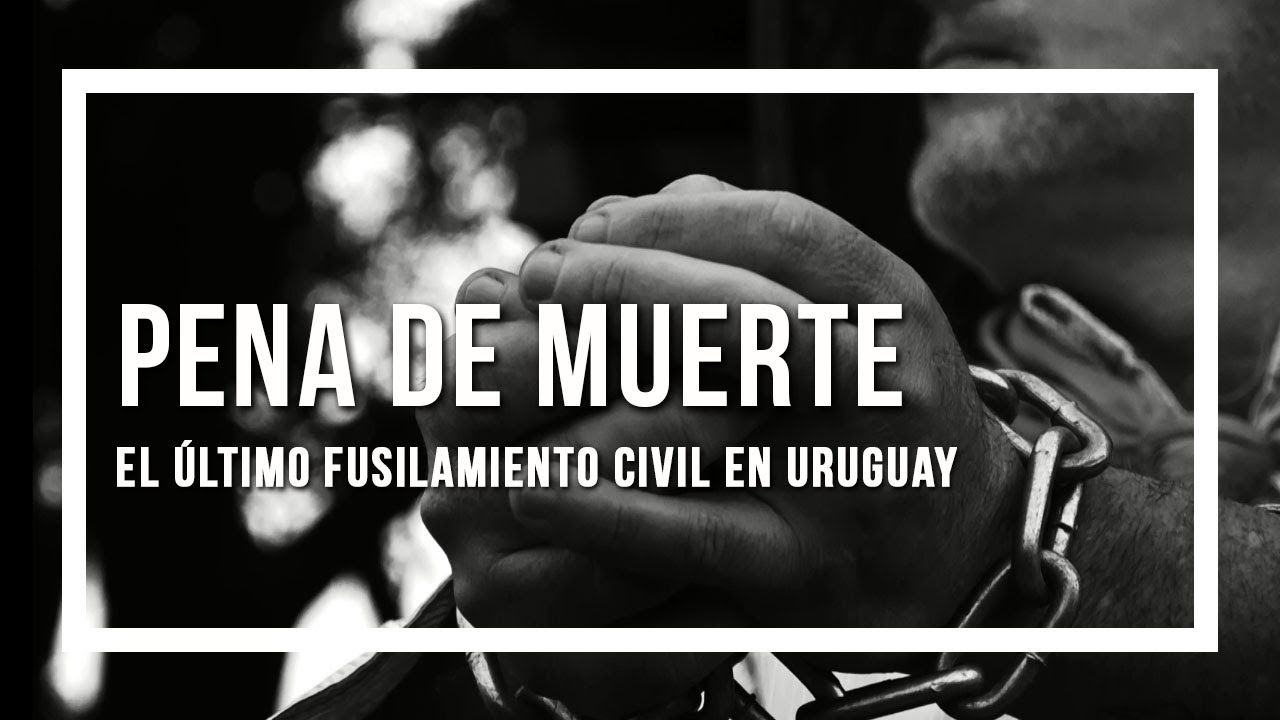 Pena De Muerte El último Fusilamiento Civil En Uruguay Youtube