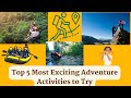 Top 5 Most Exciting Adventure Activities to Try