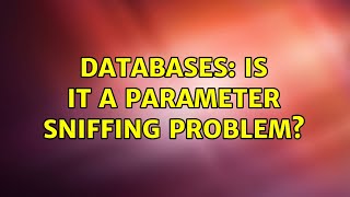 Databases: Is it a parameter sniffing problem? (3 Solutions!!)