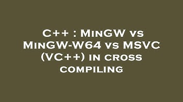 C++ : MinGW vs MinGW-W64 vs MSVC (VC++) in cross compiling