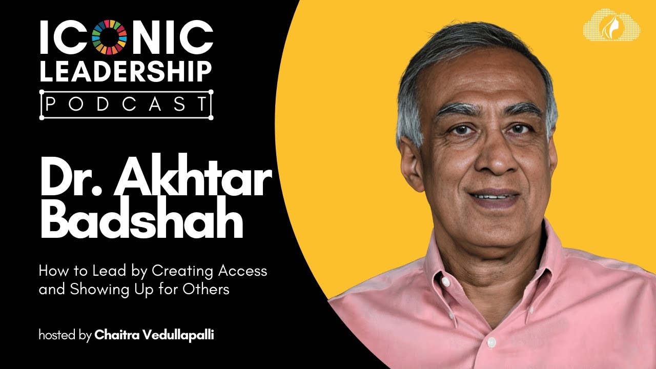 ICONIC Leadership | Dr. Akhtar Badshah: How to Lead by Creating Access and Showing Up for Others