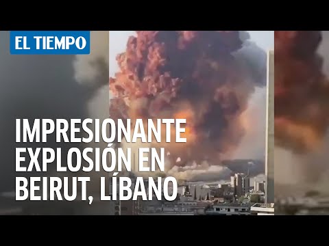 Videos de la fuerte explosión ocurrida en Beirut, capital del Líbano | El Tiempo