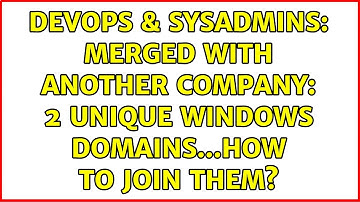 DevOps & SysAdmins: Merged with another company: 2 unique Windows domains...how to join them?