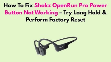 How To Fix Shokz OpenRun Pro Power Button Not Working – Try Long Hold & Perform Factory Reset